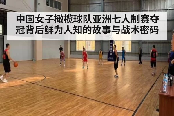 中国女子橄榄球队亚洲七人制赛夺冠背后鲜为人知的故事与战术密码
