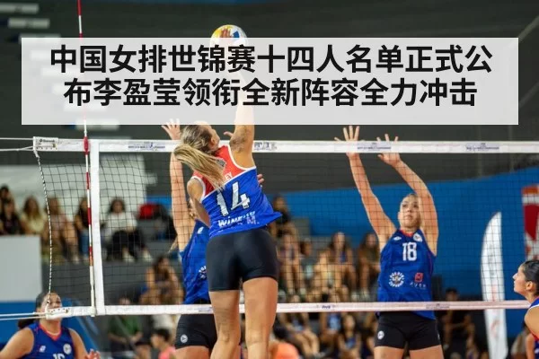 中国女排世锦赛十四人名单正式公布李盈莹领衔全新阵容全力冲击